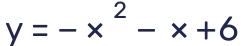 y=-x^2-x+6