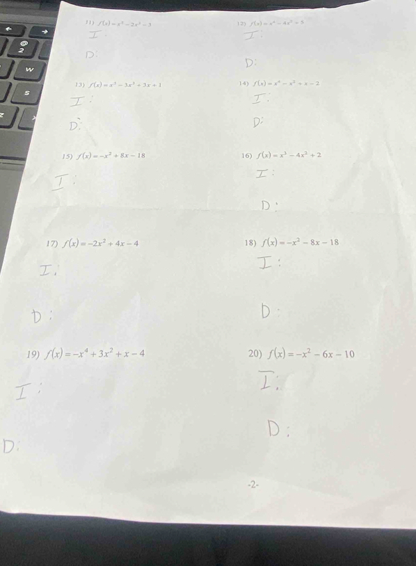 f(x)=x^2-2x^2-3 12) f(x)=x^4-4x^2+5
+ 
: 
w 
13) f(x)=x^3-3x^2+3x+1 14) f(x)=x^4-x^2+x-2
s 
15) f(x)=-x^2+8x-18 16) f(x)=x^3-4x^2+2
17) f(x)=-2x^2+4x-4 18) f(x)=-x^2-8x-18
19) f(x)=-x^4+3x^2+x-4 20) f(x)=-x^2-6x-10
-2-