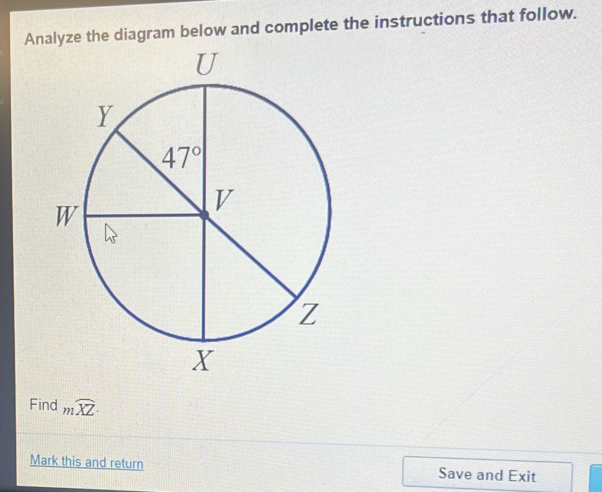 Analyze the diagram below and complete the instructions that follow.
Find mwidehat XZ·
Mark this and return Save and Exit