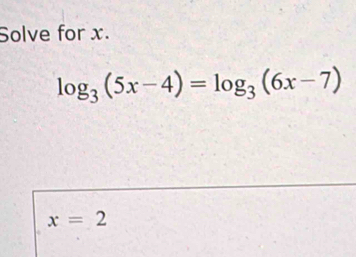 Solve for x.
log _3(5x-4)=log _3(6x-7)
x=2