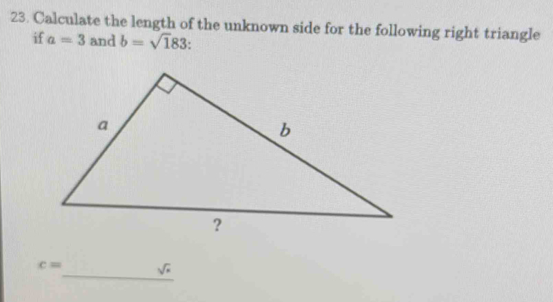 Calculate the length of the unknown side for the following right triangle 
if a=3 and b=sqrt(1)83
_
c=
sqrt(x)