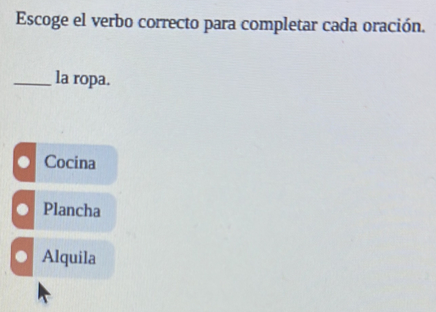 Escoge el verbo correcto para completar cada oración.
_la ropa.
Cocina
Plancha
Alquila