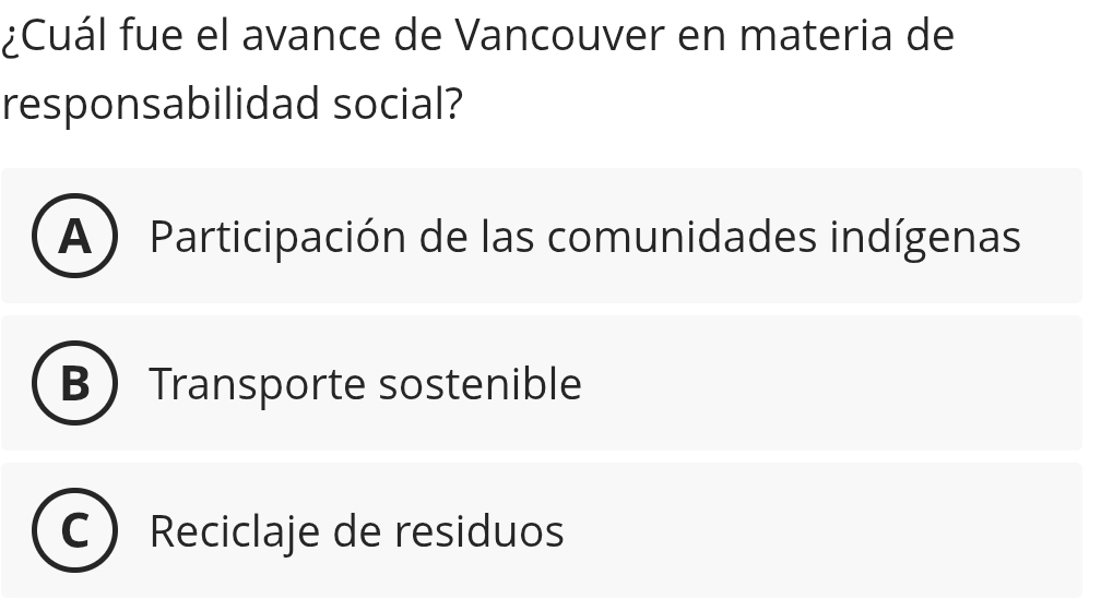 ¿Cuál fue el avance de Vancouver en materia de
responsabilidad social?
A ) Participación de las comunidades indígenas
BTransporte sostenible
Reciclaje de residuos