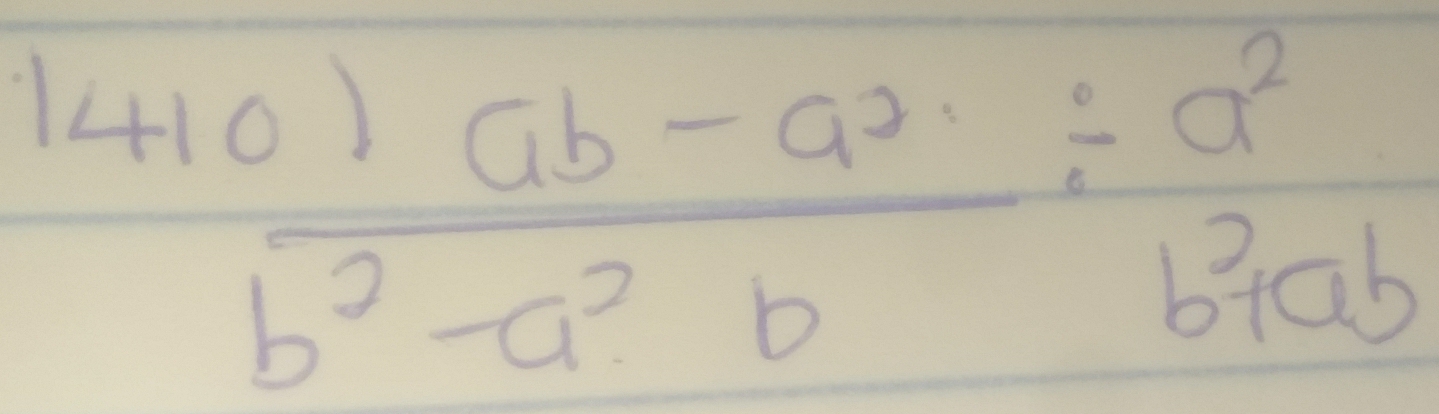  (14+10)ab-a^2)/b^2-a^2b /  a^2/b^2+ab 