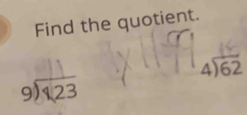 Find the quotient.
beginarrayr 4encloselongdiv 62endarray
beginarrayr 9encloselongdiv 123endarray