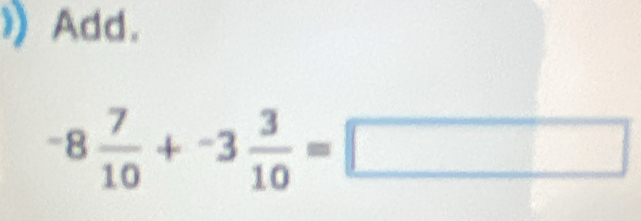 Add.
-8 7/10 +-3 3/10 =□