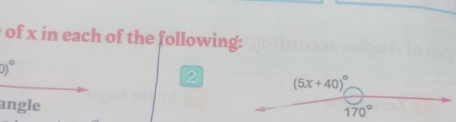 of x in each of the following:
0)^circ 
② (5x+40)^circ 
angle
170°