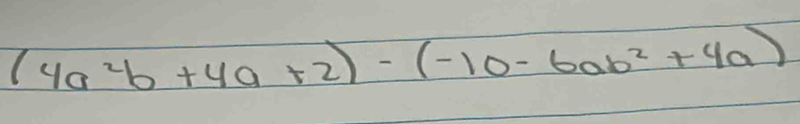 (4a^2b+4a+2)-(-10-6ab^2+4a)