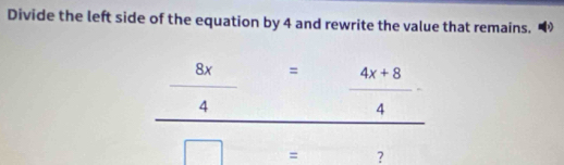 Divide the left side of the equation by 4 and rewrite the value that remains. D
frac  8x/4 = (4x+8)/4 .
?