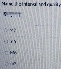 Name the interval and quality
M7
mó
M6
m7