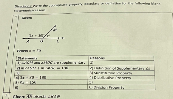 Directions: Write the appropriate property, postulate or definition for the following blank
statements/reasons.
1 Given:
Prove: x=50
2 Given: vector AB bisects ∠ RAN