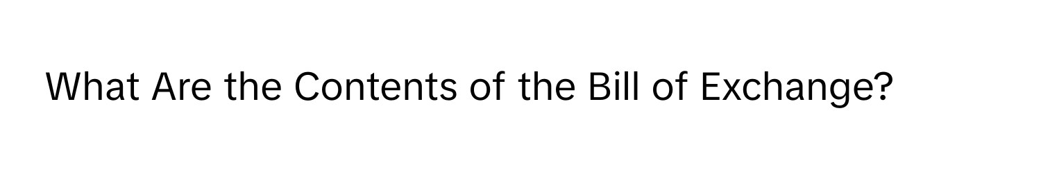 What Are the Contents of the Bill of Exchange?