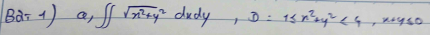 Bà: 1) a,∈t ∈t sqrt(x^2+y^2)dxdy, D=1≤ x^2+y^2<4</tex>, x+y≤ 0