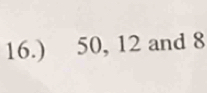 16.) 50, 12 and 8