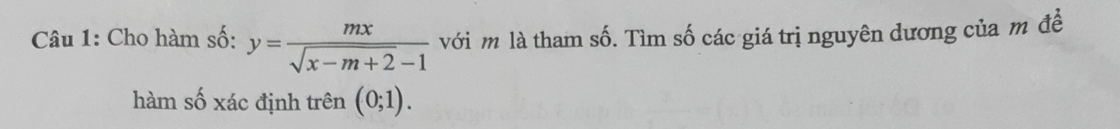 Cho hàm số: y= mx/sqrt(x-m+2)-1  với m là tham số. Tìm số các giá trị nguyên dương của m để 
hàm số xác định trên (0;1).