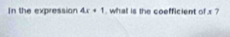 In the expression 4x+1 , what is the coefficient of ?