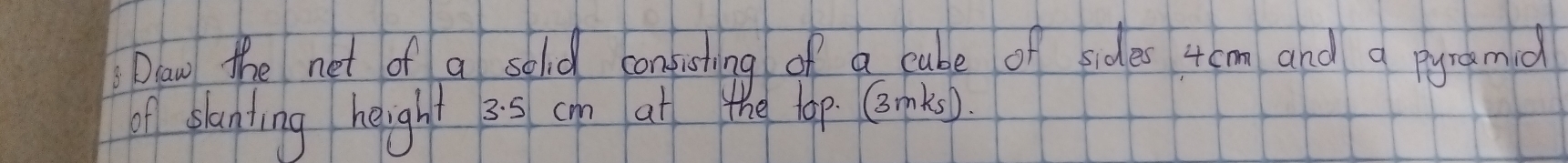 Daw the net of a selid confishing of a cube of sides 4cm and a pyramd 
of shanding height 35 cm at the lop. Gmks).