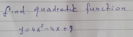 find quadretk function
y=4x^2-4x+9