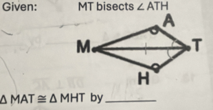 Given: MT bisects ∠ ATH
△ MAT≌ △ MHT by_