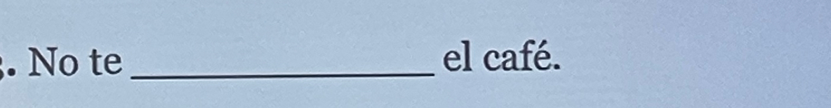 No te _el café.