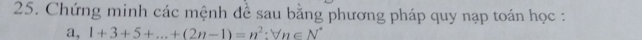 Chứng minh các mệnh để sau bằng phương pháp quy nạp toán học : 
a, 1+3+5+...+(2n-1)=n^2:forall n∈ N^*