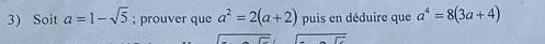 Soit a=1-sqrt(5); prouver que a^2=2(a+2) puis en déduire que a^4=8(3a+4)