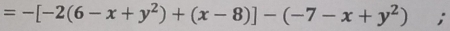 =-[-2(6-x+y^2)+(x-8)]-(-7-x+y^2) :