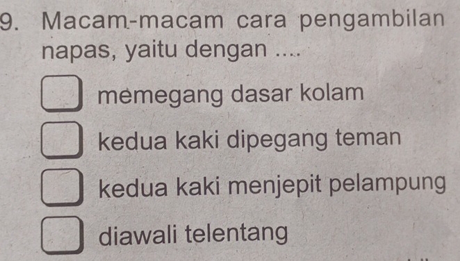 Macam-macam cara pengambilan
napas, yaitu dengan ....
memegang dasar kolam
kedua kaki dipegang teman
kedua kaki menjepit pelampung
diawali telentang