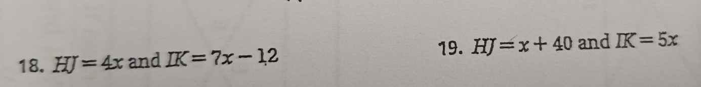 HJ=x+40 and IK=5x
18. HJ=4x and IK=7x-12