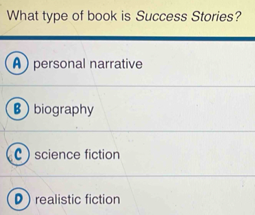 What type of book is Success Stories?
A) personal narrative
Bbiography
C ) science fiction
D)realistic fiction