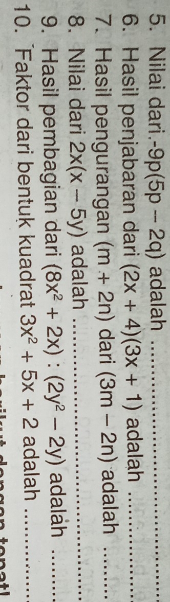 Nilai dari. -9p(5p-2q) adalah 
6. Hasil penjabaran dari (2x+4)(3x+1) adalah 
7. Hasil pengurangan (m+2n) dari (3m-2n) adalah 
8. Nilai dari 2x(x-5y) adalah 
9. Hasil pembagian dari (8x^2+2x):(2y^2-2y) adalah 
10. Faktor dari bentuk kuadrat 3x^2+5x+2 adalah