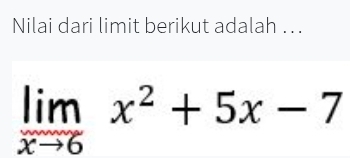 Nilai dari limit berikut adalah ..
limlimits _xto 6x^2+5x-7