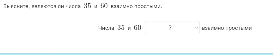 Выясните, являΤся ли числа 35 и 60 взаимно простыми. 
числа 35 и 60 ? взаимно простыМи