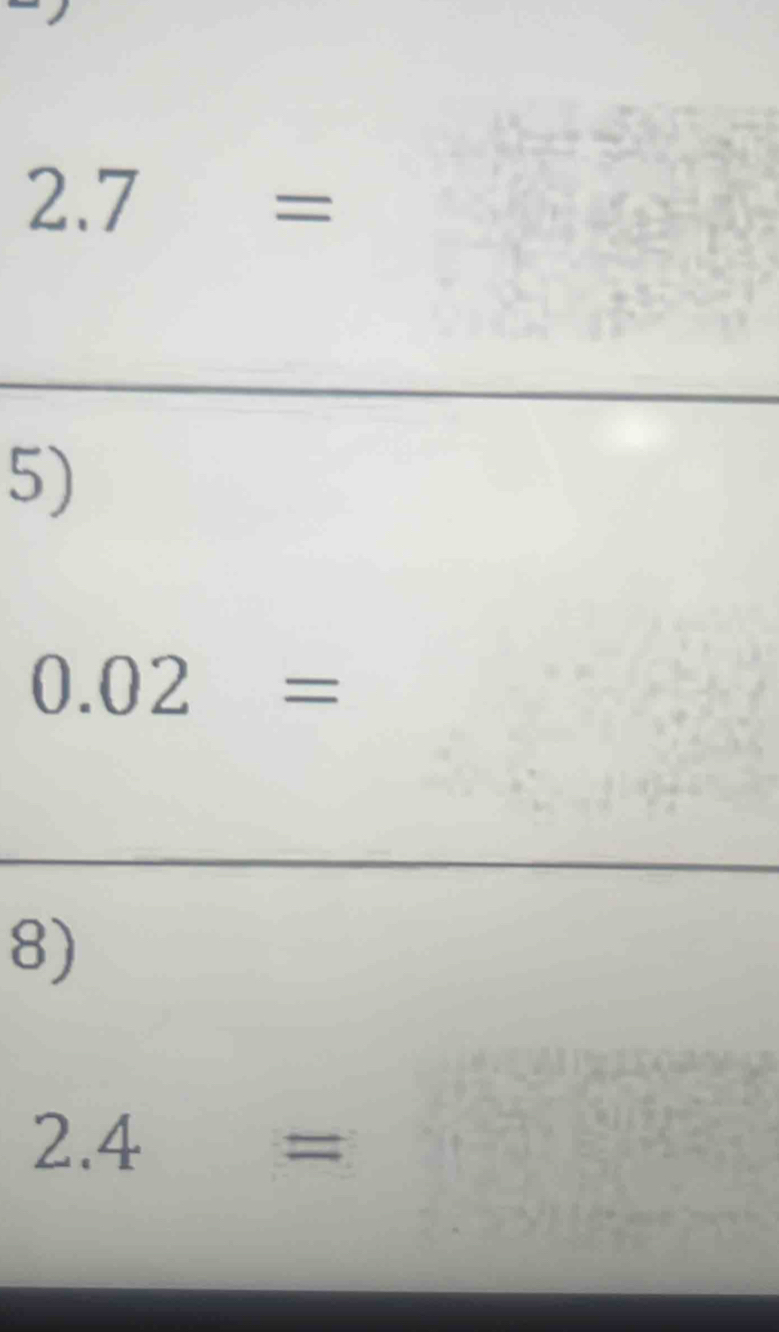 2.7=
5)
0.02=
8)
2.4=