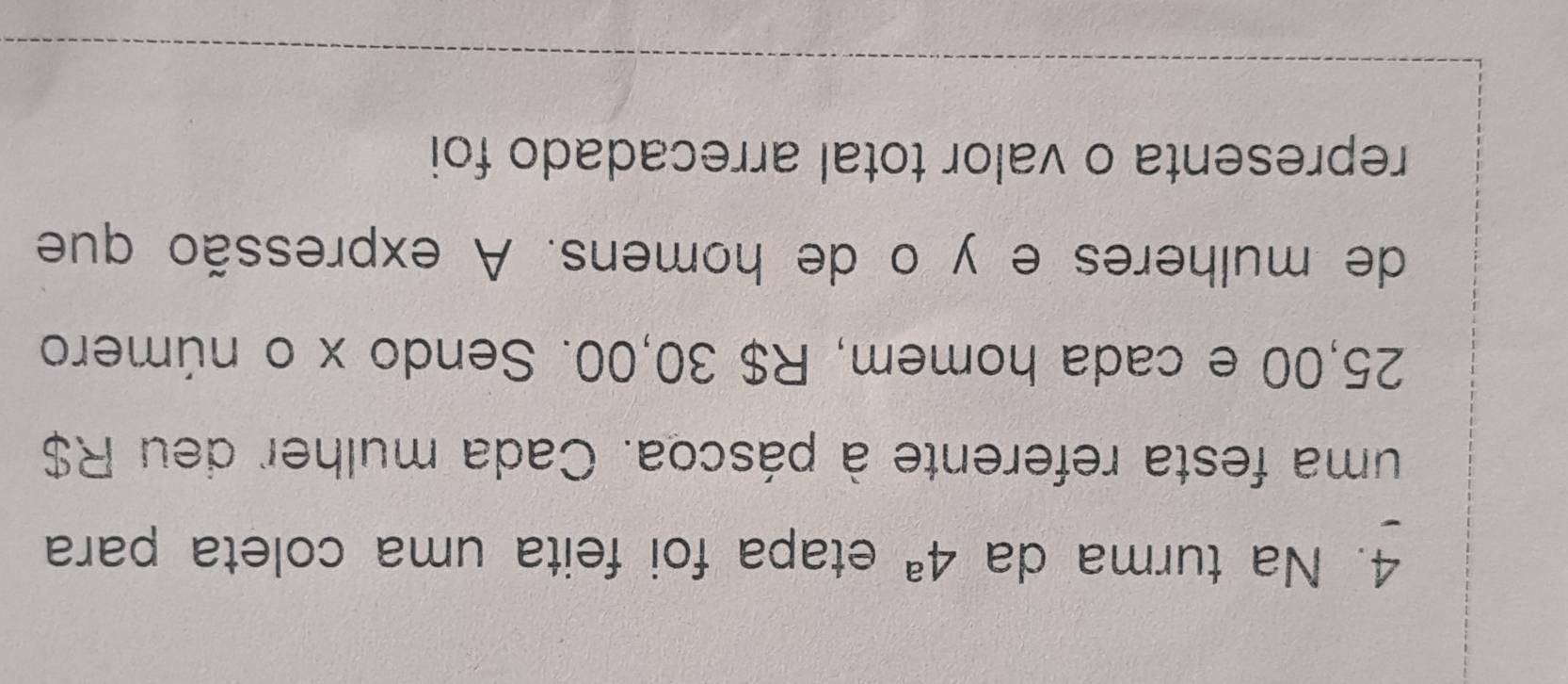 Na turma da 4^a etapa foi feita uma coleta para 
uma festa referente à páscoa. Cada mulher deu R$
25,00 e cada homem, R$ 30,00. Sendo x o número 
de mulheres e y o de homens. A expressão que 
representa o valor total arrecadado foi