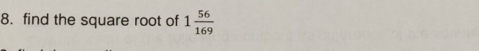 find the square root of 1 56/169 