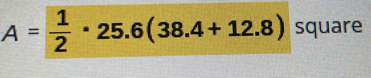 A= 1/2 · 25.6(38.4+12.8) square