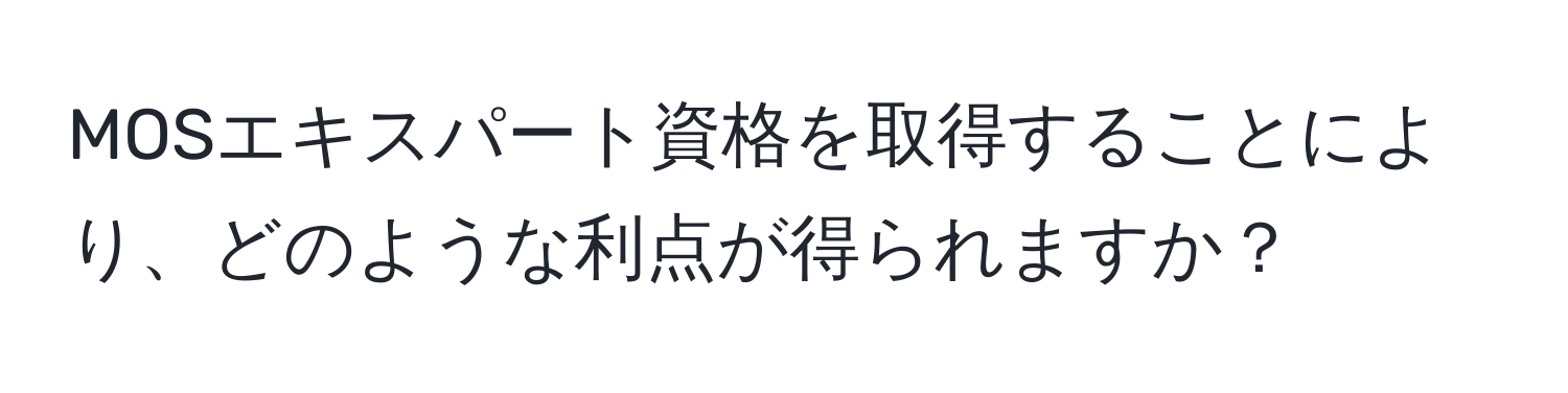 MOSエキスパート資格を取得することにより、どのような利点が得られますか？