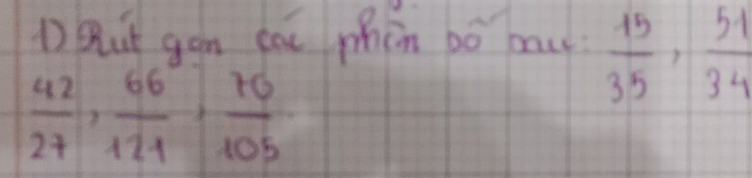 Bit gon toe phin bo bace.  15/35 ,  51/34 
 42/27 ,  66/121 ,  70/105 