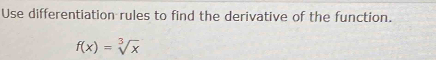 Use differentiation rules to find the derivative of the function.
f(x)=sqrt[3](x)