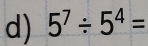 5^7/ 5^4=