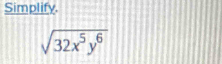 Simplify.
sqrt(32x^5y^6)