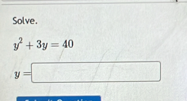 Solve.
y^2+3y=40
y=□
1