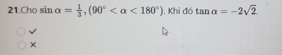 Cho sin alpha = 1/3 , (90° <180°). Khi đó tan alpha =-2sqrt(2). 
×