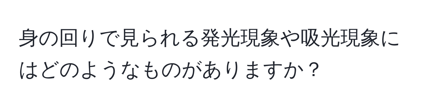 身の回りで見られる発光現象や吸光現象にはどのようなものがありますか？