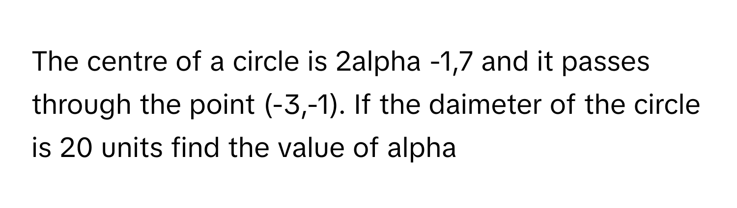 Solved: The centre of a circle is 2alpha -1,7 and it passes through the ...