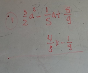  3/2 a^2- 1/5 a+ 5/9 
 4/8 x- 1/9  |1|=10^1