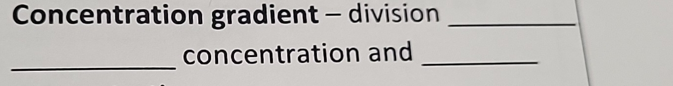 Concentration gradient - division_ 
_ 
concentration and_