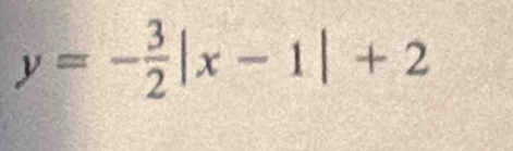 y=- 3/2 |x-1|+2