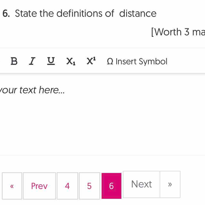 State the definitions of distance 
[Worth 3 ma 
B I U X_1 X^1 Ω Insert Symbol 
your text here... 
《 Prev 4 5 6 Next »